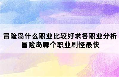 冒险岛什么职业比较好求各职业分析 冒险岛哪个职业刷怪最快